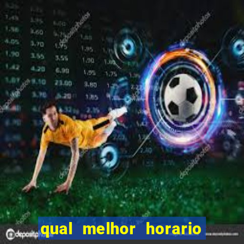 qual melhor horario para ganhar dinheiro no fortune tiger